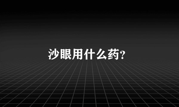 沙眼用什么药？