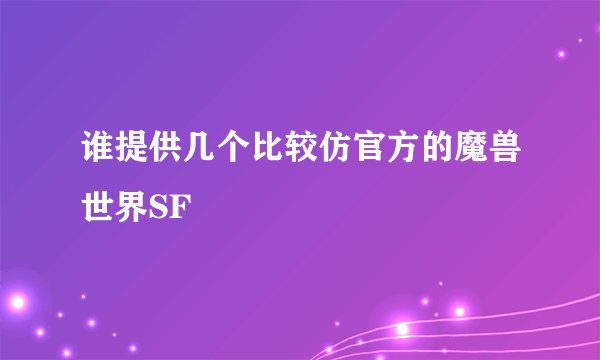 谁提供几个比较仿官方的魔兽世界SF