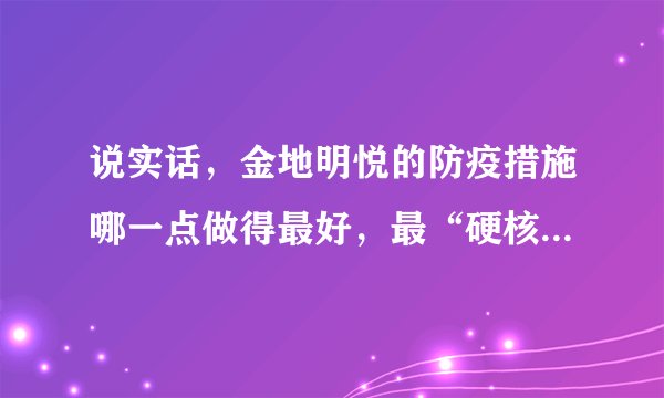 说实话，金地明悦的防疫措施哪一点做得最好，最“硬核”？原因是？