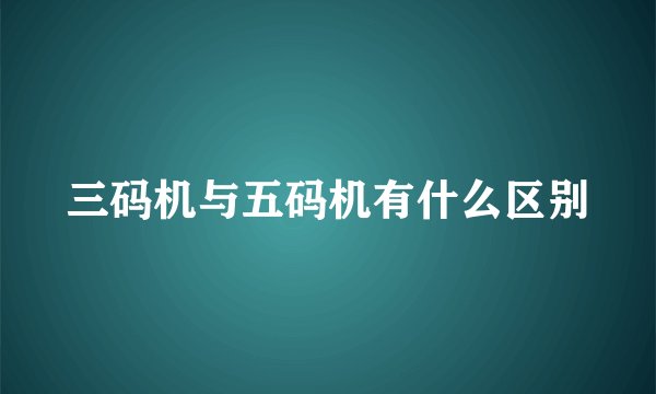 三码机与五码机有什么区别