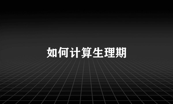 如何计算生理期