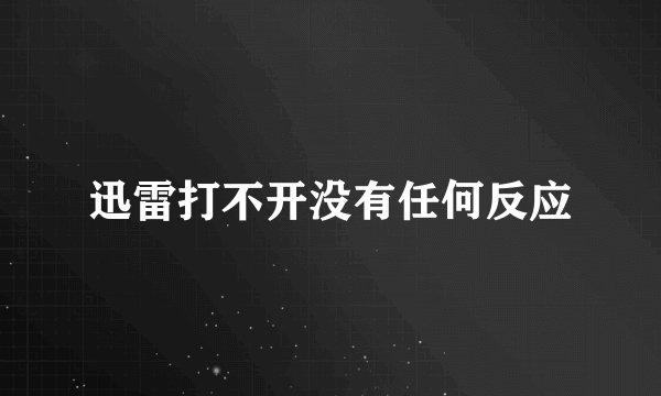 迅雷打不开没有任何反应