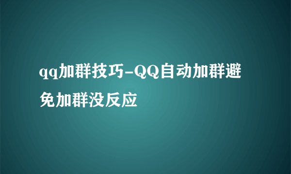 qq加群技巧-QQ自动加群避免加群没反应