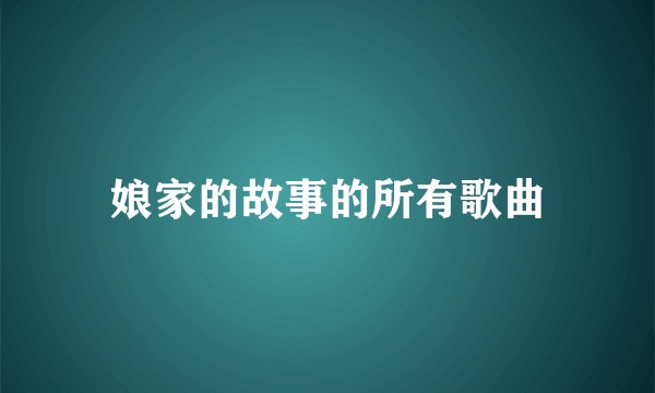 娘家的故事的所有歌曲