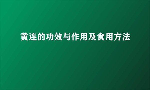 黄连的功效与作用及食用方法