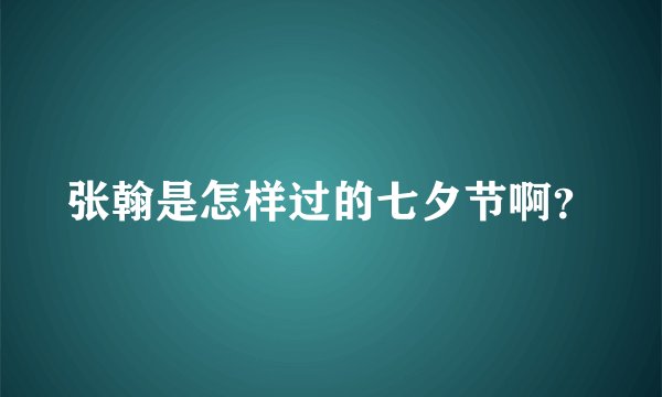 张翰是怎样过的七夕节啊？
