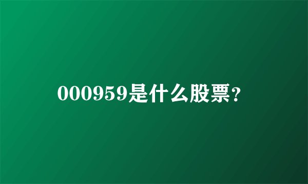 000959是什么股票？