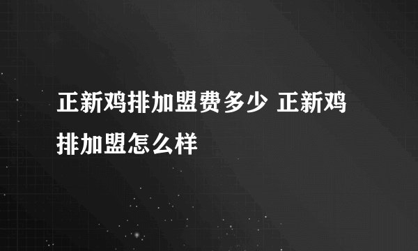正新鸡排加盟费多少 正新鸡排加盟怎么样