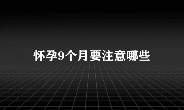怀孕9个月要注意哪些
