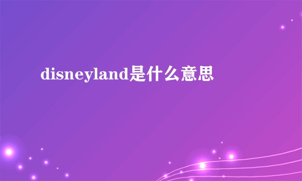 disneyland是什么意思