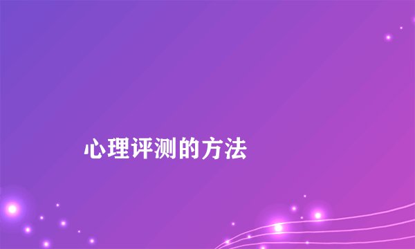 
    心理评测的方法
  