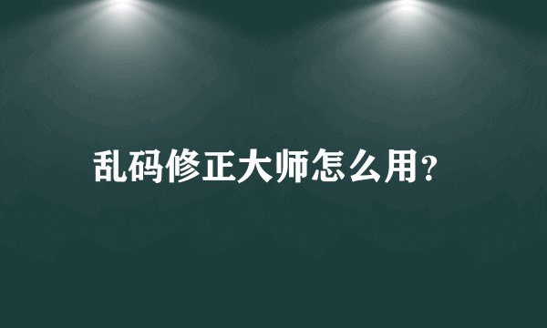 乱码修正大师怎么用？
