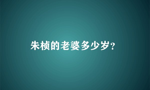 朱桢的老婆多少岁?