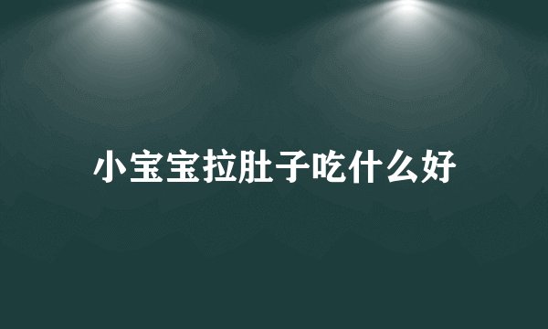 小宝宝拉肚子吃什么好