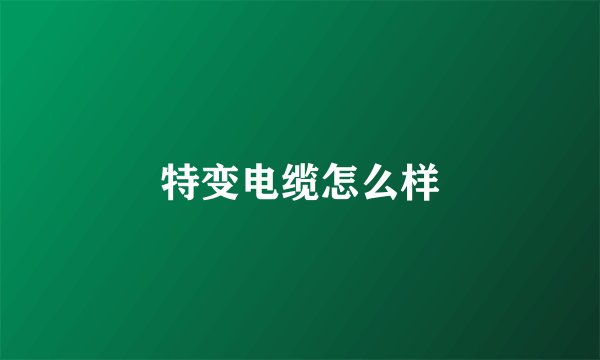 特变电缆怎么样