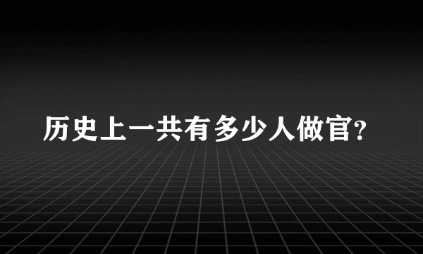 历史上一共有多少人做官？