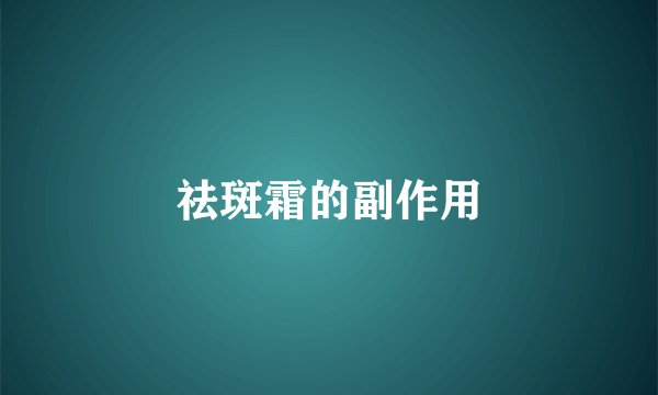 祛斑霜的副作用