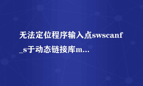 无法定位程序输入点swscanf_s于动态链接库msvcrt.dll