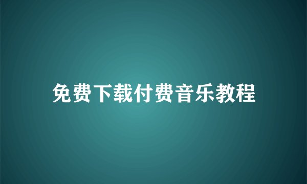 免费下载付费音乐教程