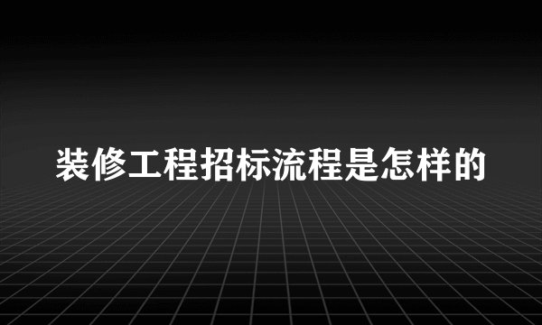 装修工程招标流程是怎样的
