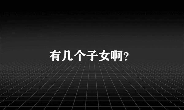 有几个子女啊？