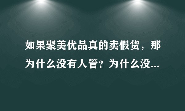 如果聚美优品真的卖假货，那为什么没有人管？为什么没人去检查他的产品？