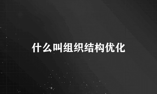 什么叫组织结构优化