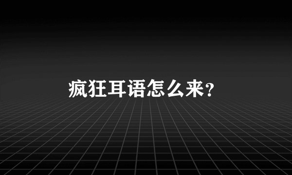 疯狂耳语怎么来？