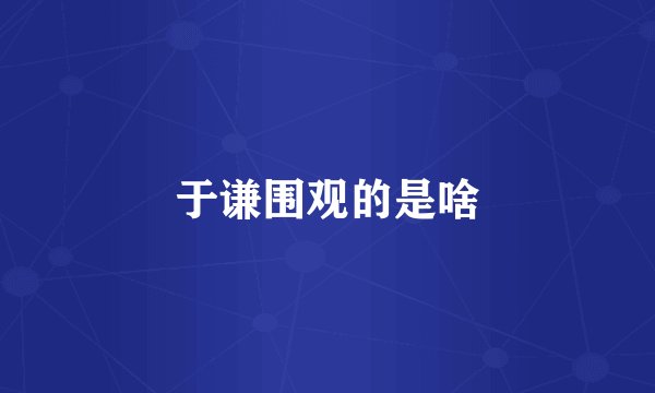 于谦围观的是啥