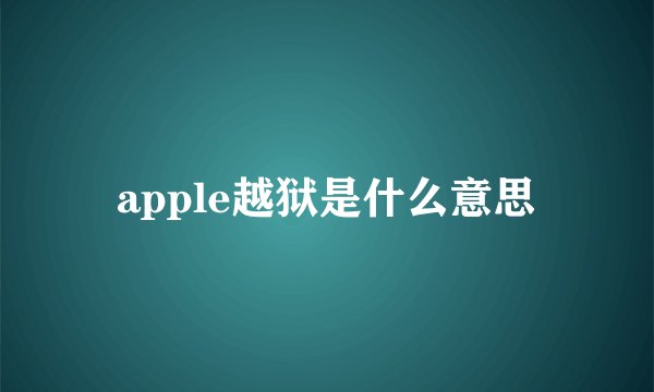 apple越狱是什么意思