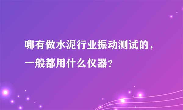 哪有做水泥行业振动测试的，一般都用什么仪器？