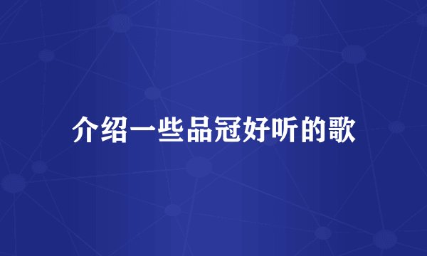 介绍一些品冠好听的歌
