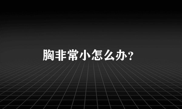 胸非常小怎么办？