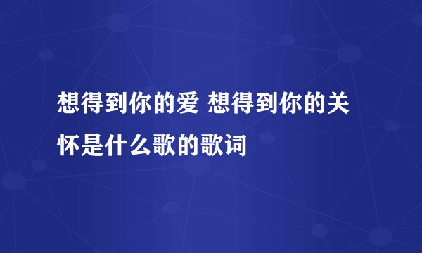 想得到你的爱 想得到你的关怀是什么歌的歌词