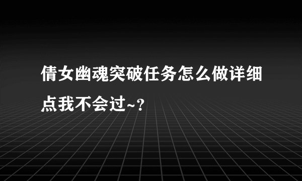 倩女幽魂突破任务怎么做详细点我不会过~?