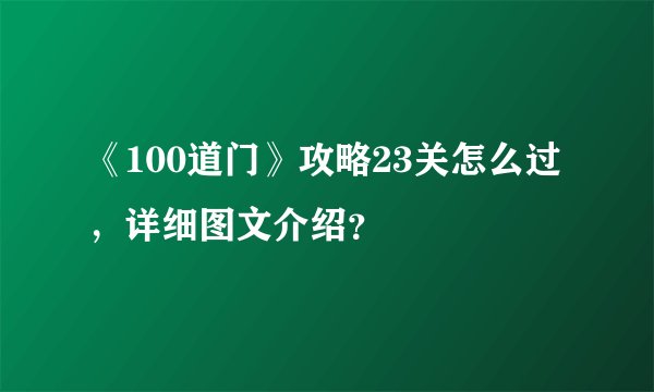 《100道门》攻略23关怎么过，详细图文介绍？