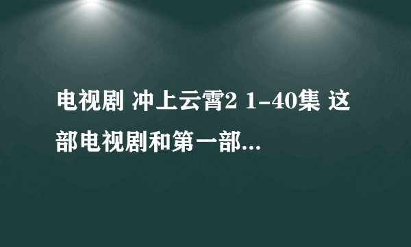电视剧 冲上云霄2 1-40集 这部电视剧和第一部相比 好像第二部没第一部好看啊,你们说呢?