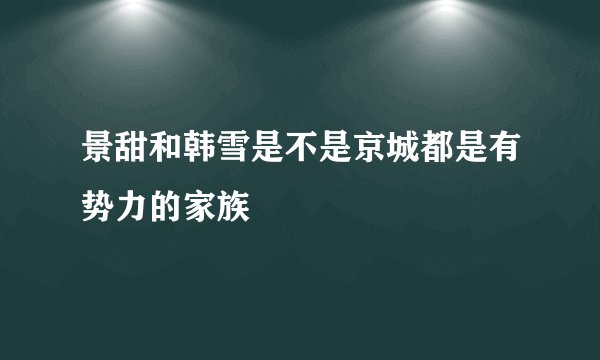 景甜和韩雪是不是京城都是有势力的家族
