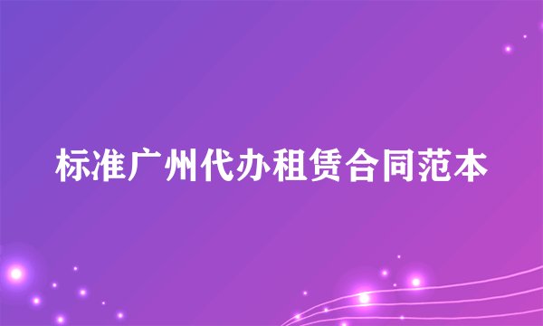 标准广州代办租赁合同范本