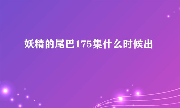 妖精的尾巴175集什么时候出