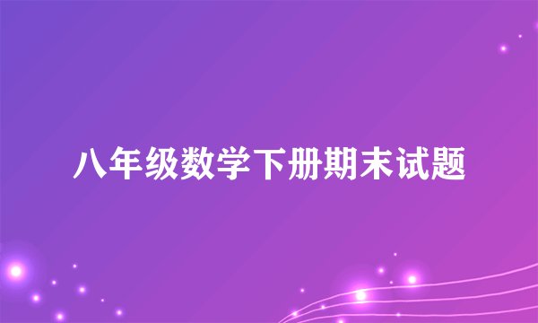 八年级数学下册期末试题