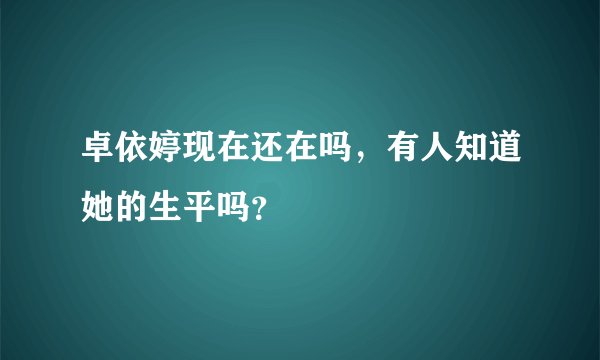 卓依婷现在还在吗,有人知道她的生平吗?