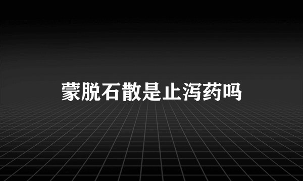 蒙脱石散是止泻药吗