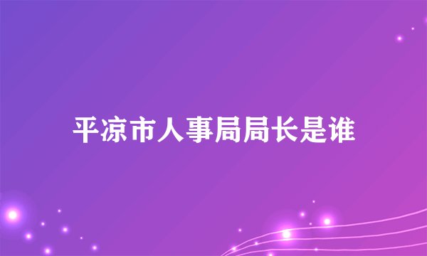 平凉市人事局局长是谁