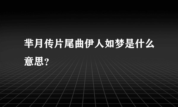 芈月传片尾曲伊人如梦是什么意思？