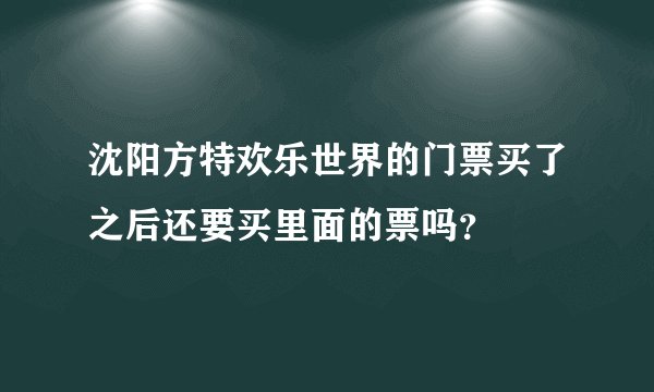 沈阳方特欢乐世界的门票买了之后还要买里面的票吗？
