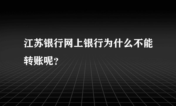 江苏银行网上银行为什么不能转账呢？