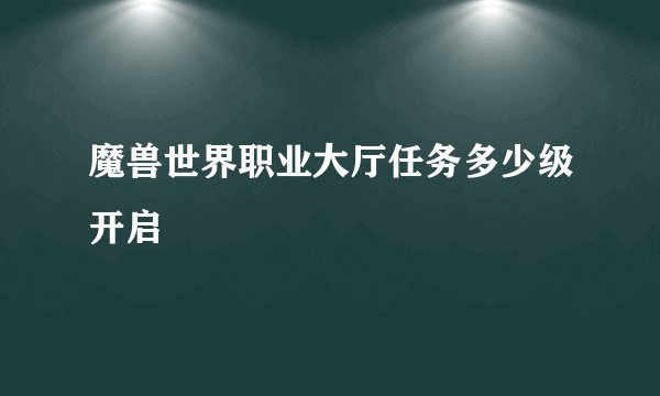 魔兽世界职业大厅任务多少级开启