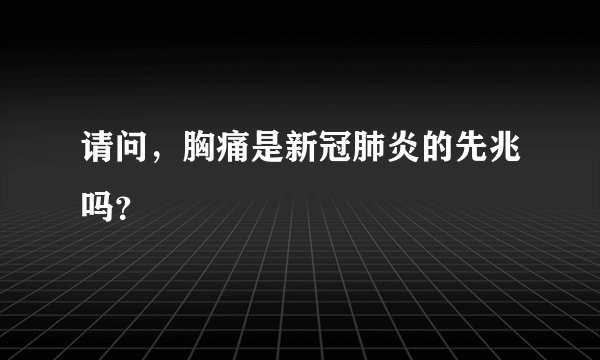 请问,胸痛是新冠肺炎的先兆吗?