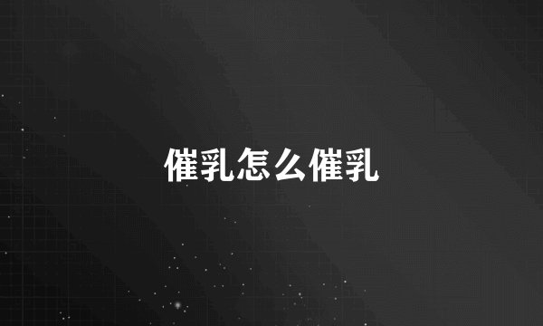 催乳怎么催乳